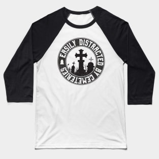 Easily Distracted by Cemeteries Graveyard Enthusiast Baseball T-Shirt